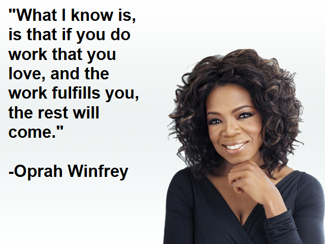 Picture of Oprah Winfrey with quote "What I know is if you do work that you love, and the work fulfills you, the rest will come."